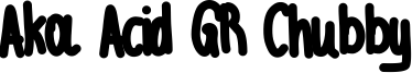Aka Acid GR Chubby Font