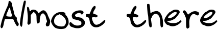 Almost there Font