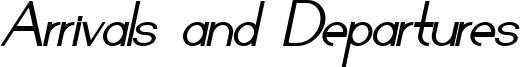 arrivalsanddeparturesbolditalic.ttf