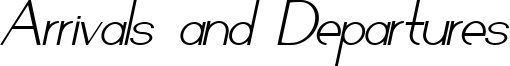 arrivalsanddeparturesitalic.ttf