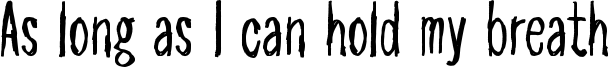 As long as I can hold my breath Font
