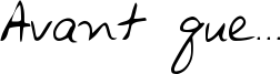 Avant que... Font
