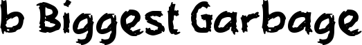 b Biggest Garbage Font