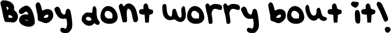 Baby dont worry bout it! Font