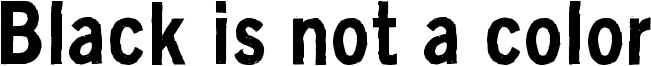 Black is not a color Font