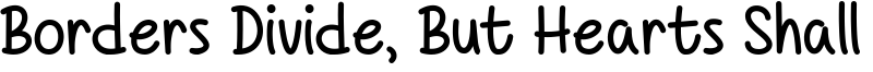 Borders Divide, But Hearts Shall Conquer Font