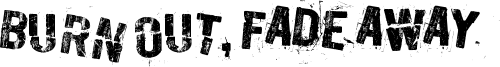 Burn out, fade away Font