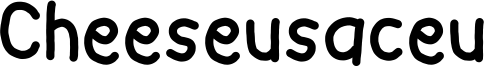 Cheeseusaceu Font