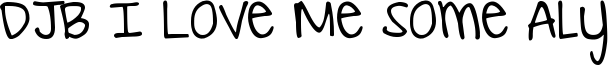 DJB I Love Me Some Aly Font
