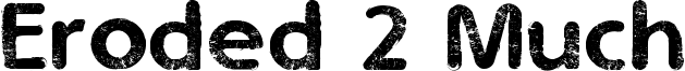 Eroded 2 Much Font