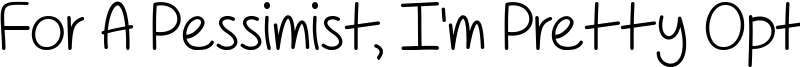 For A Pessimist, I'm Pretty Optimistic  Font
