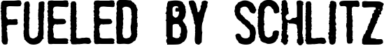 Fueled by Schlitz Font