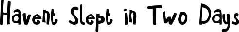 Havent Slept in Two Days Font