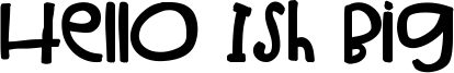 Hello Ish Big Font