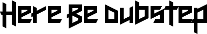 Here Be Dubstep Font