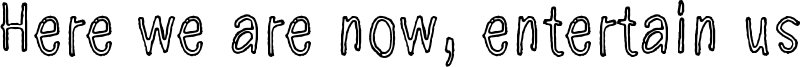 Here we are now, entertain us Font