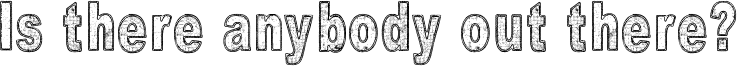Is there anybody out there? Font