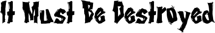 It Must Be Destroyed Font