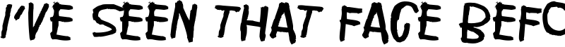 I've seen that face before Font