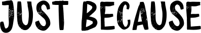 Just Because Font