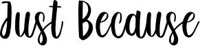 Just Because Font