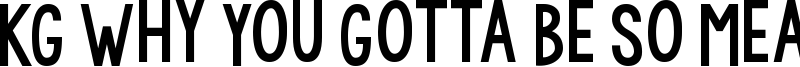 KG Why You Gotta Be So Mean Font