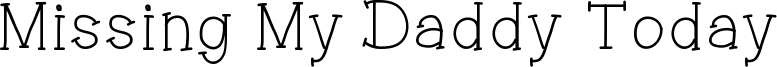 Missing My Daddy Today Font