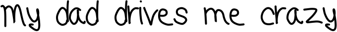 My dad drives me crazy Font