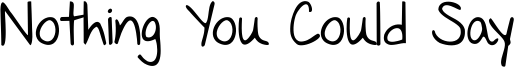 Nothing You Could Say Font