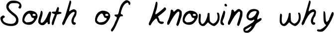 South of knowing why Font