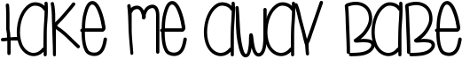 Take Me Away Babe Font
