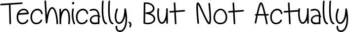 Technically, But Not Actually Font