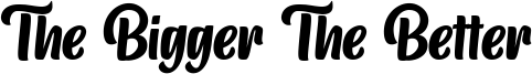 The Bigger The Better Font