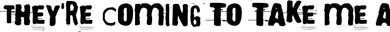 They're coming to take me away Font