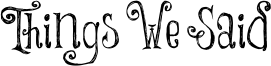 Things We Said Font