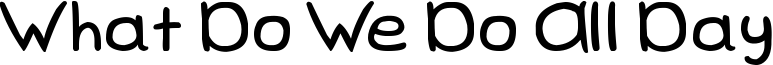 What Do We Do All Day Font