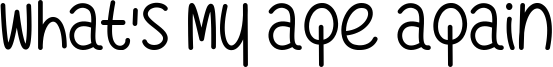 What's My Age Again Font
