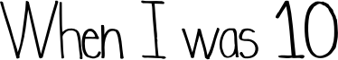 When I was 10 Font