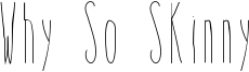 Why So Skinny Font