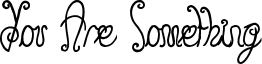 You Are Something Font
