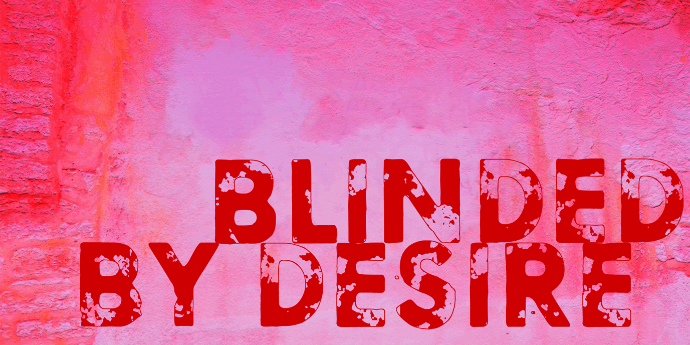 Blinded by desire