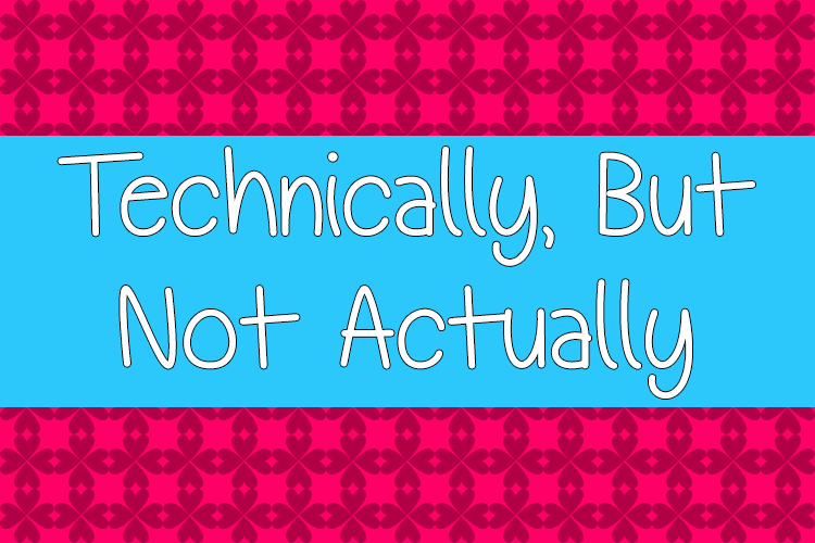 Technically, But Not Actually