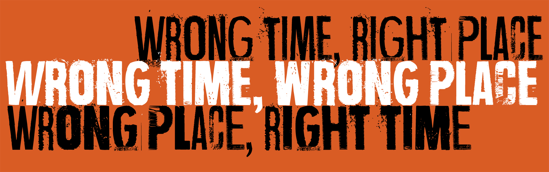 Wrong time, wrong place